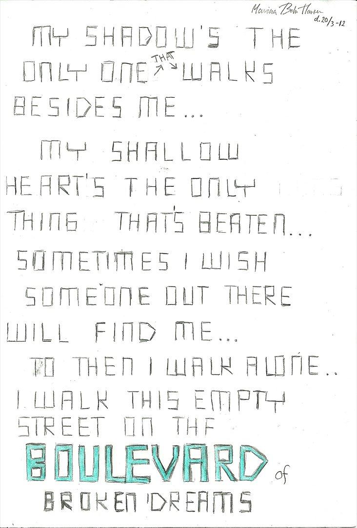Tegninger :D   - Lyrik fra sangen "Boulevard of Broken Dreams" - kan brugt lidt snyd =) xD 
Skrevet tirsdag d. 20. marts 2012 billede 29